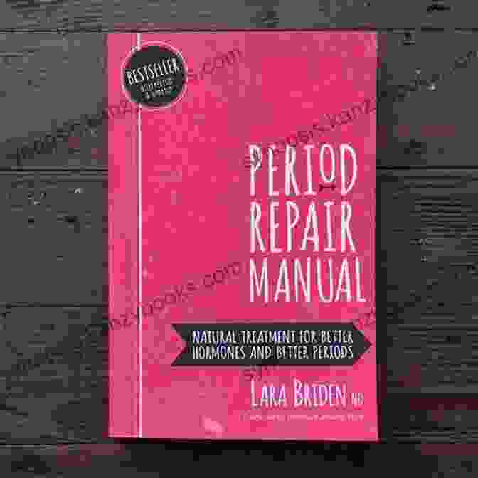 Natural Treatment For Better Hormones And Better Periods Period Repair Manual: Natural Treatment For Better Hormones And Better Periods