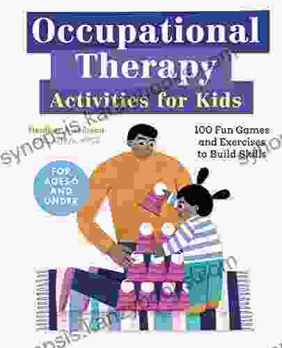 Occupational Therapy Activities For Kids: 100 Fun Games And Exercises To Build Skills