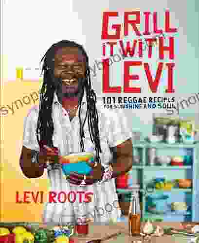 Grill It With Levi: 101 Reggae Recipes For Sunshine And Soul