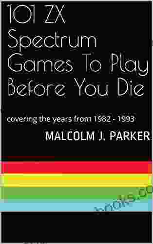 101 ZX Spectrum Games To Play Before You Die: Covering The Years From 1982 1993 (101 Play Before You Die 1)