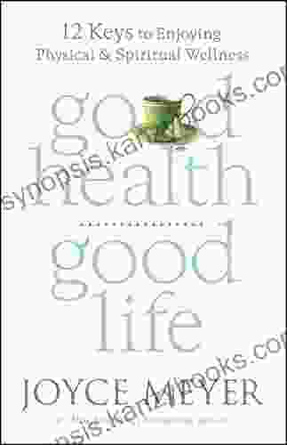 Good Health Good Life: 12 Keys To Enjoying Physical And Spiritual Wellness