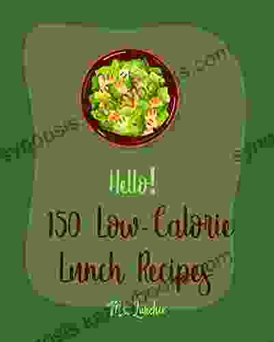 Hello 150 Low Calorie Lunch Recipes: Best Low Calorie Lunch Cookbook Ever For Beginners Bean Salad Recipes Diabetic Salad Cookbooks Vegetarian Sandwich Cookbook Shrimp Salad Recipe 1