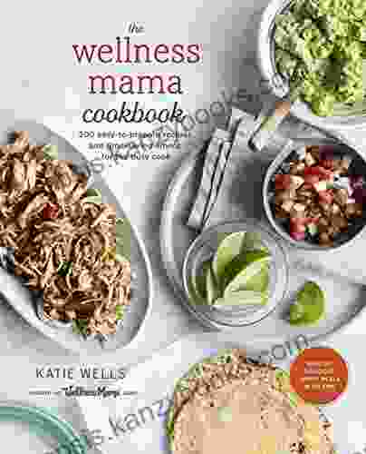 The Wellness Mama Cookbook: 200 Easy To Prepare Recipes And Time Saving Advice For The Busy Cook