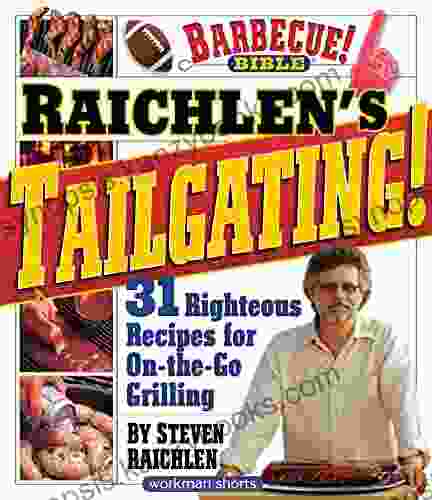 Raichlen S Tailgating : 31 Righteous Recipes For On The Go Grilling