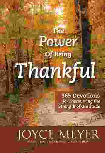 The Power Of Being Thankful: 365 Devotions For Discovering The Strength Of Gratitude