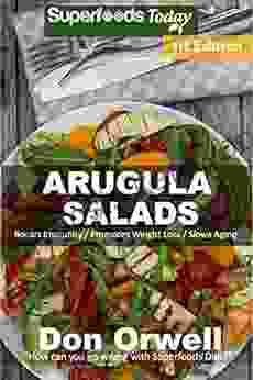 Arugula Salads: 50 Quick Easy Gluten Free Low Cholesterol Whole Foods Recipes Full Of Antioxidants Phytochemicals