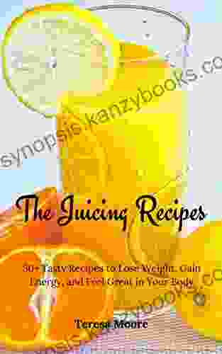 The Juicing Recipes: 50+ Tasty Recipes To Lose Weight Gain Energy And Feel Great In Your Body (Healthy Food 48)