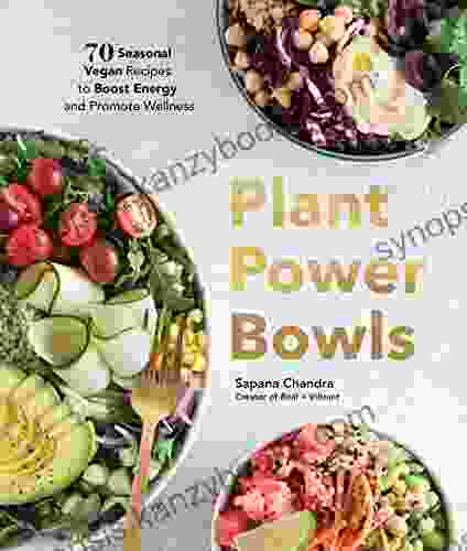 Plant Power Bowls: 70 Seasonal Vegan Recipes To Boost Energy And Promote Wellness