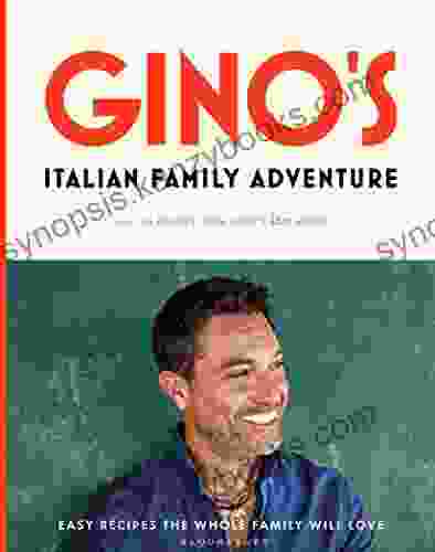 Gino S Italian Family Adventure: All Of The Recipes From The New ITV