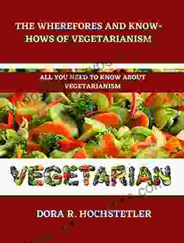 The Wherefores And Know Hows Of Vegetarianism: All You Need To Know About Vegetarianism