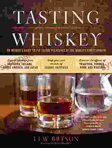 Tasting Whiskey: An Insider S Guide To The Unique Pleasures Of The World S Finest Spirits