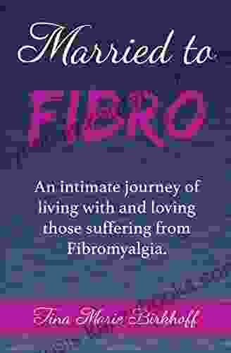 Married To Fibro: An Intimate Journey Living With And Loving Those With Fibromyalgia