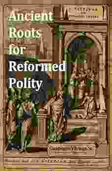 Ancient Roots For Reformed Polity: De Synagoga Vetere And The Ecclesiology Of The Early Church An Annotated Compendium