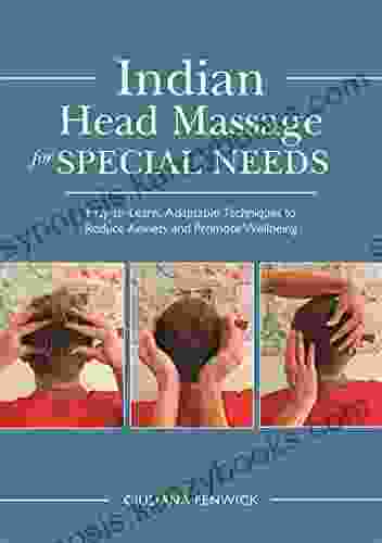 Indian Head Massage for Special Needs: Easy to Learn Adaptable Techniques to Reduce Anxiety and Promote Wellbeing