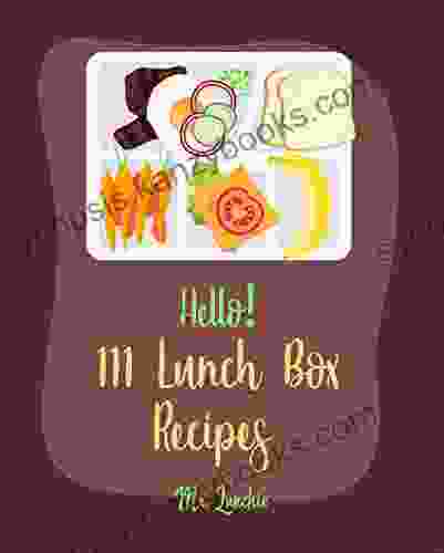 Hello 111 Lunch Box Recipes: Best Lunch Box Cookbook Ever For Beginners Bento Box Lunch Recipe Granola Bar Cookbook Vegetarian Sandwich Cookbook Vegan Cookbook Tuna Salad Cookbook 1