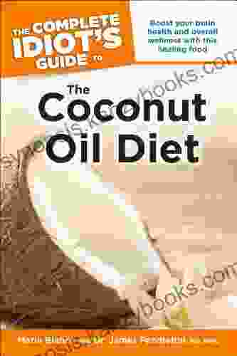 The Complete Idiot S Guide To The Coconut Oil Diet: Boost Your Health And Wellness With This Healing Food