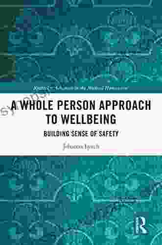 A Whole Person Approach To Wellbeing: Building Sense Of Safety (Routledge Advances In The Medical Humanities)