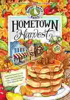 Hometown Harvest Cookbook: Celebrate Harvest In Your Hometown With Hearty Recipes Inspiring Tips And Warm Fall Memories (Everyday Cookbook Collection)