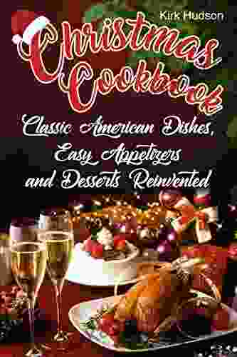 Christmas Cookbook: Classic American Dishes Easy Appetizers And Desserts Reinvented