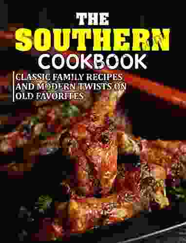 THE SOUTHERN COOKBOOK: Classic Family Recipes And Modern Twists On Old Favorites