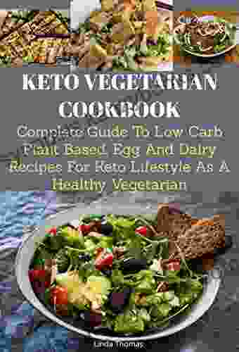 KETO VEGETARIAN COOKBOOK: Complete Guide To Low Carb Plant Based Egg And Dairy Recipes For Keto Lifestyle As A Healthy Vegetarian