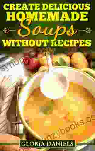 Create Delicious Homemade Soups Without Recipes (Fabulous Comfort Food 2)