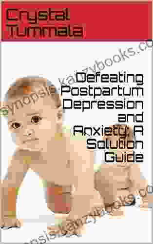 Defeating Postpartum Depression and Anxiety: A Solution Guide