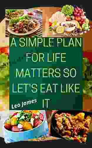 A Simple Plan For Life Matters So Let S Eat Like It: Delicious Recipes For Healthy Eating