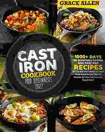 Cast Iron Cookbook For Beginners 2024: 1000+ Days Mouthwatering Recipes And Easy Pan Recipes For You And Your Family To Create Meals Ready In Less Than 30 Minutes For Your Cast Iron And Dutch Oven