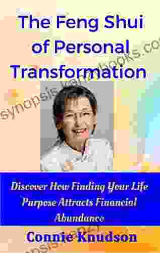 The Feng Shui Of Personal Transformation: Discover How Finding Your Life Purpose Attracts Financial Abundance