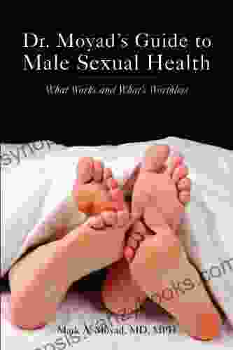 Dr Moyad s Guide to Male Sexual Health: What Works and What s Worthless