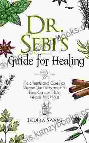 Dr Sebi S Guide For Healing : Treatments And Cures For Aliments Like Diabetes Hair Loss Cancer STDs Herpes And More