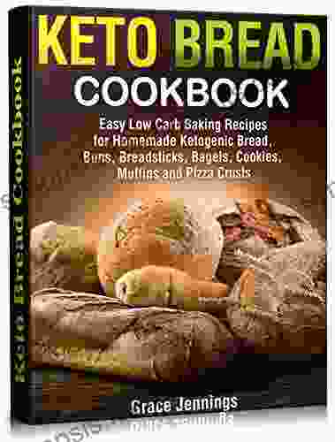 Keto Bread Cookbook: Easy Low Carb Baking Recipes For Homemade Ketogenic Bread Buns Breadsticks Bagels Cookies Muffins And Pizza Crusts (Keto Bread Book)