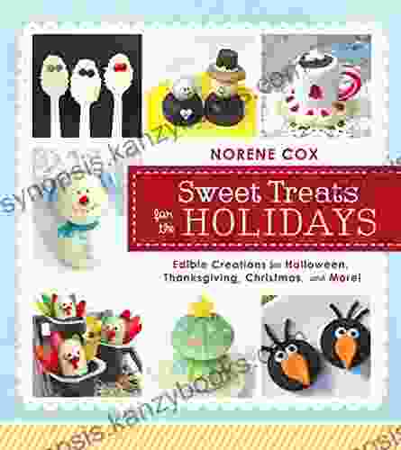 Sweet Treats For The Holidays: Edible Creations For Halloween Thanksgiving Christmas And More