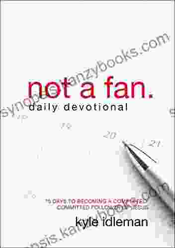 Not A Fan Daily Devotional: 75 Days To Becoming A Completely Committed Follower Of Jesus