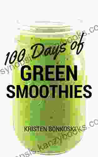 100 Days Of Green Smoothies: Simple Recipes For Weight Loss Detox Better Health (Smoothie Love 1)