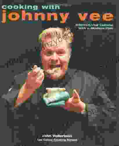 Cooking With Johnny Vee: International Cuisine With A Modern Flair: International Cuisine With A Southwestern Flair