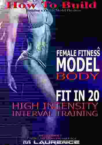 How To Build The Female Fitness Model Body: Fit In 20 20 Minute High Intensity Interval Training Workouts For Models HIIT Workout Building A Female Fitness Model Physique Female Fitness Model