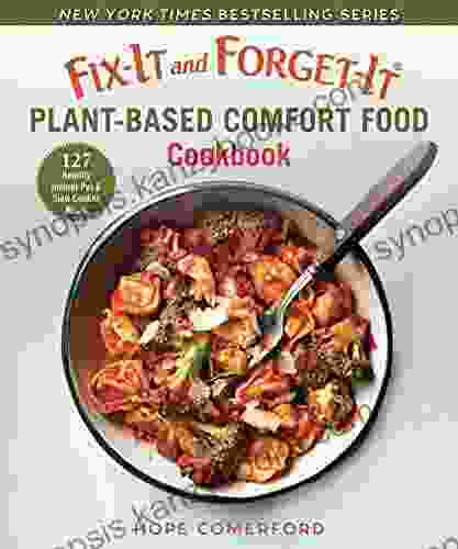 Fix It And Forget It Plant Based Comfort Food Cookbook: 127 Healthy Instant Pot Slow Cooker Meals