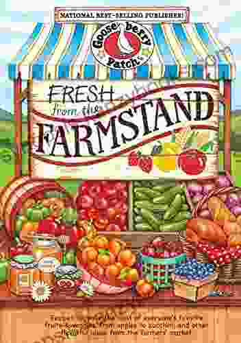 Fresh From The Farmstand: Recipes To Make The Most Of Everyone S Favorite Fruits Veggies From Apples To Zucchini And Other Fresh Picked Farmers Market Treats (Everyday Cookbook Collection)