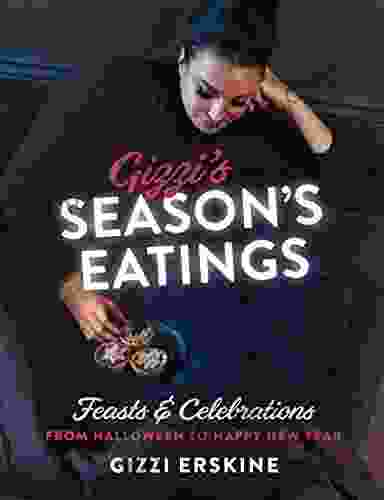 Gizzi S Season S Eatings: Feasts Celebrations From Halloween To Happy New Year