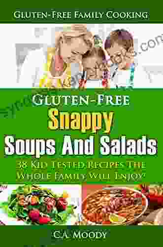 Gluten Free Snappy Soups And Salads Title: 38 Kid Tested Recipes The Whole Family Will Enjoy (Gluten Free Family Cooking)