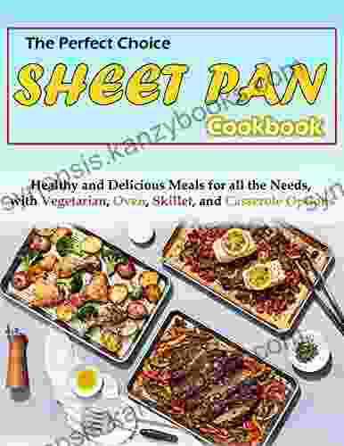 The Perfect Choice SHEET PAN Cookbook: Healthy And Delicious Meals For All The Needs With Vegetarian Oven Skillet And Casserole Options