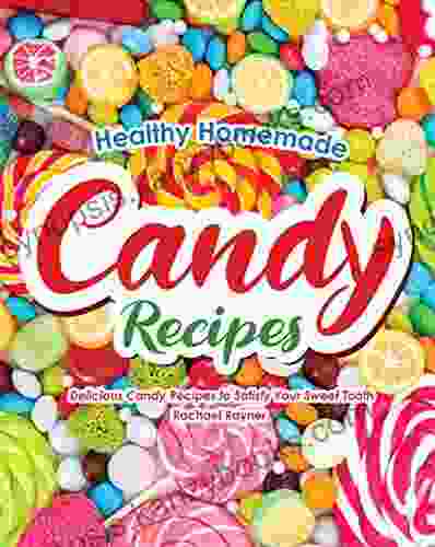 Healthy Homemade Candy Recipes: Delicious Candy Recipes To Satisfy Your Sweet Tooth