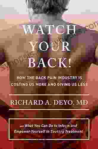 Watch Your Back : How The Back Pain Industry Is Costing Us More And Giving Us Less And What You Can Do To Inform And Empower Yourself In Seeking Treatment Culture And Politics Of Health Care Work)