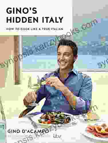 Gino S Hidden Italy: How To Cook Like A True Italian