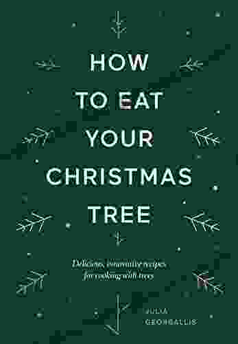 How To Eat Your Christmas Tree: Delicious Innovative Recipes For Cooking With Trees