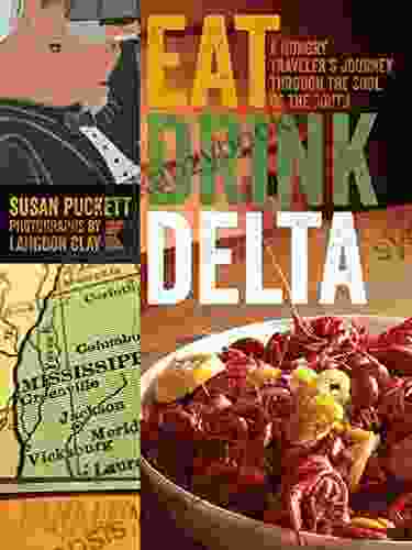 Eat Drink Delta: A Hungry Traveler S Journey Through The Soul Of The South