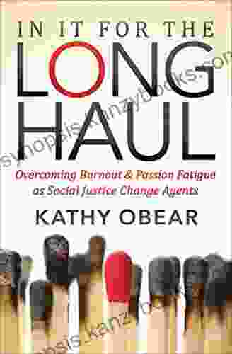 In It For The Long Haul: Overcoming Burnout Passion Fatigue As Social Justice Change Agents