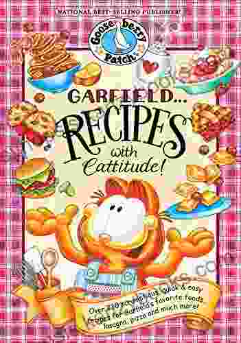 Garfield Recipes With Cattitude : Over 230 Scrumptious Quick Easy Recipes For Garfield S Favorite Foods Lasagna Pizza And Much More (Everyday Cookbook Collection)